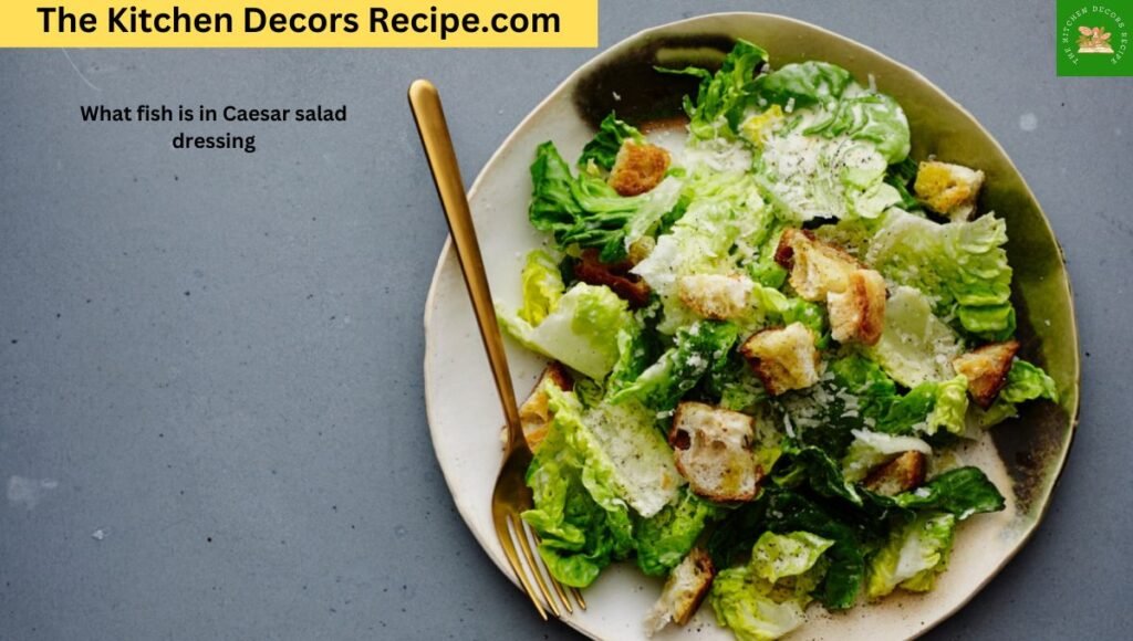 What fish is in Caesar salad dressing